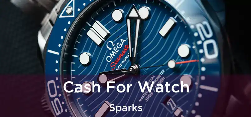  Cash For Watch Sparks